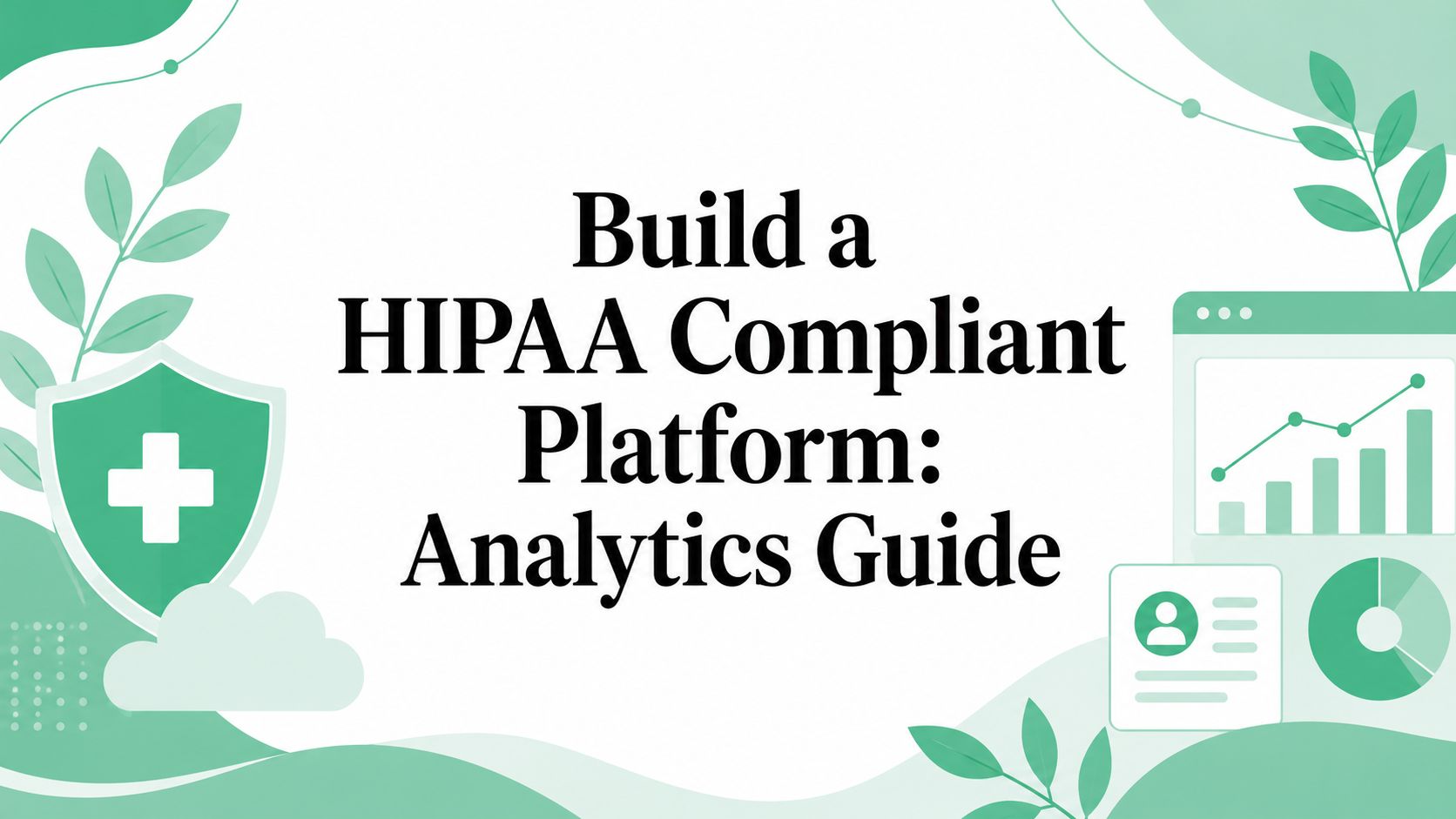 Build a HIPAA Compliant Platform: Analytics Guide