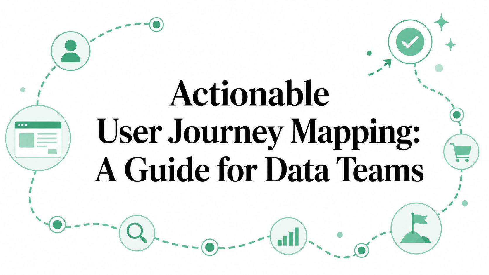 Actionable User Journey Mapping: A Guide for Data Teams