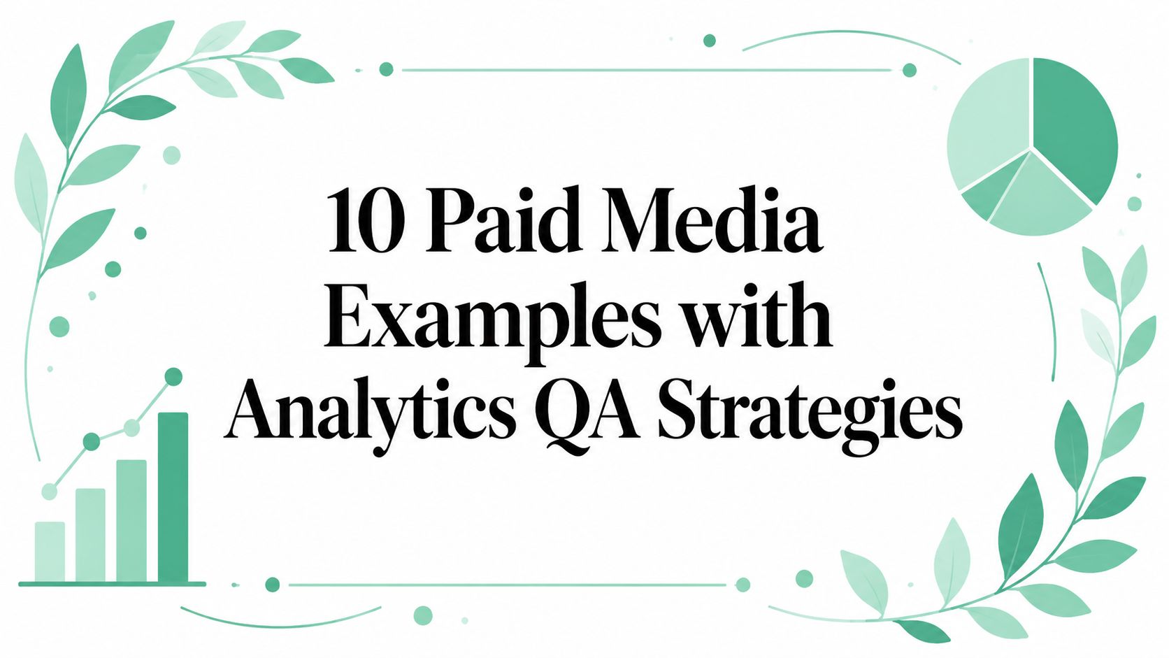 10 Paid Media Examples with Analytics QA Strategies