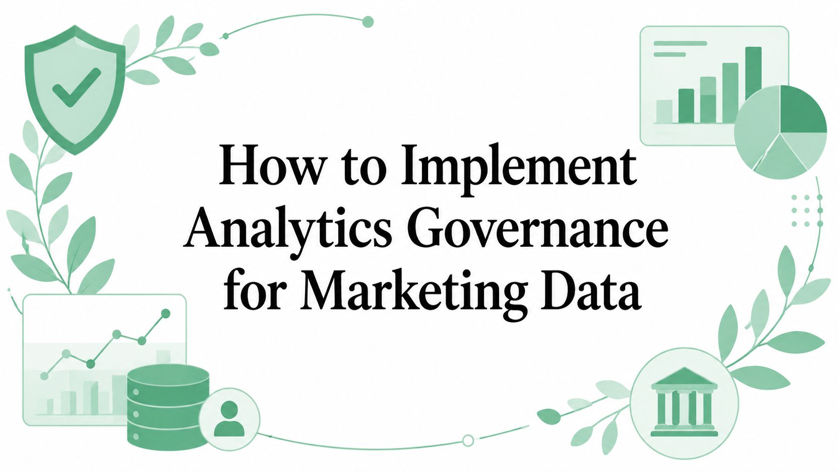 How to Implement Analytics Governance for Marketing Data