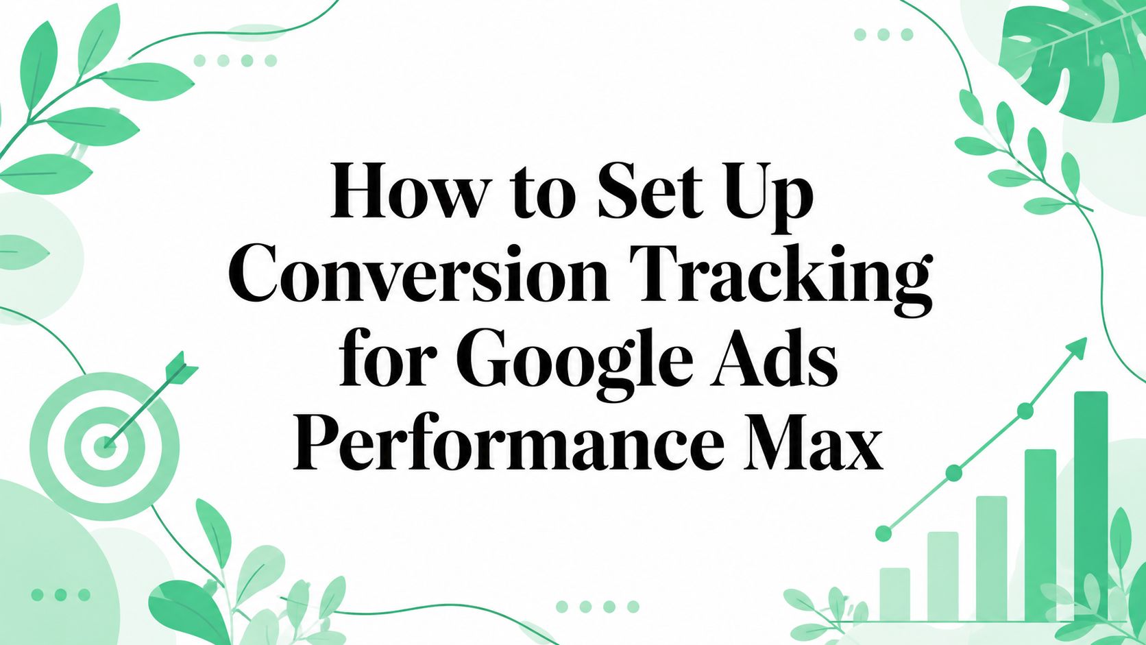 How to Set Up Conversion Tracking for Google Ads Performance Max