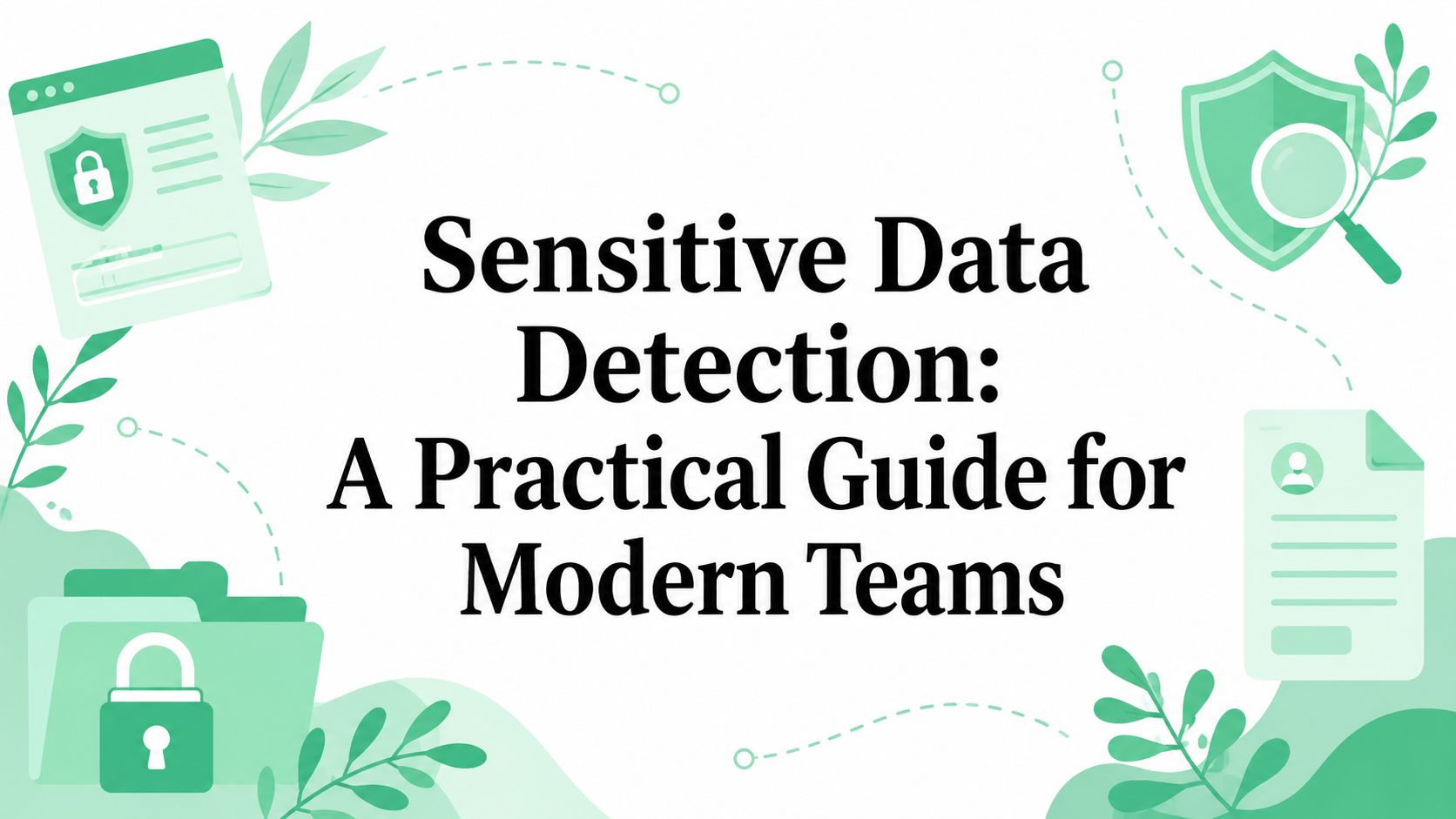 Sensitive Data Detection: A Practical Guide for Modern Teams