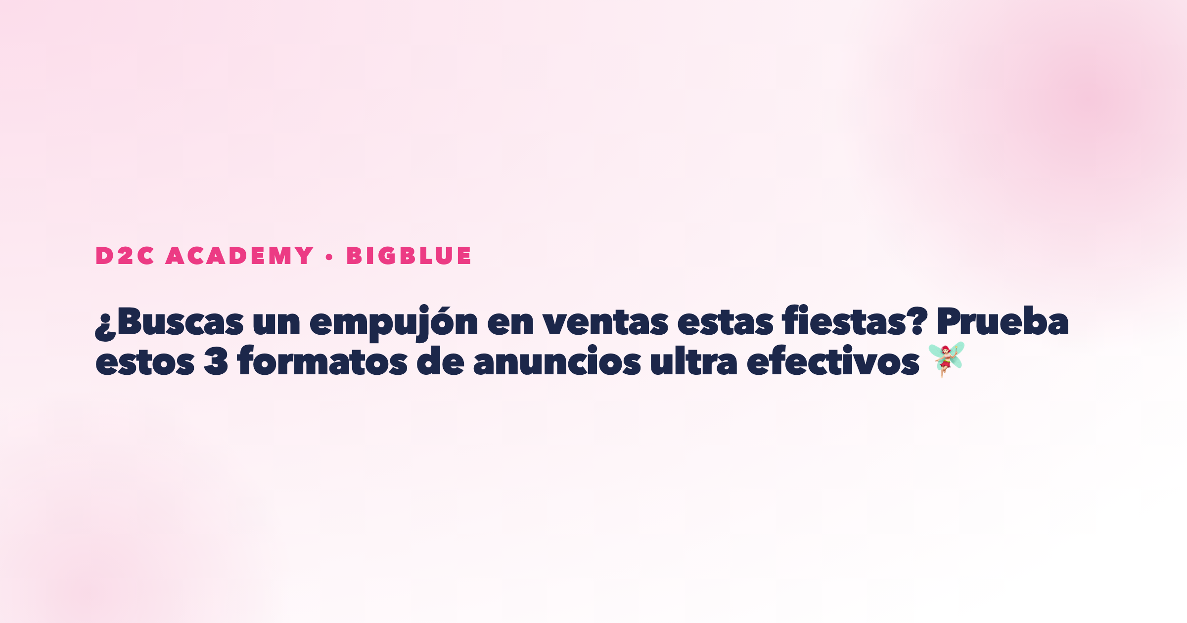 ¿Buscas un empujón en ventas estas fiestas? Prueba estos 3 formatos de anuncios ultra efectivos 🧚🏻♀️