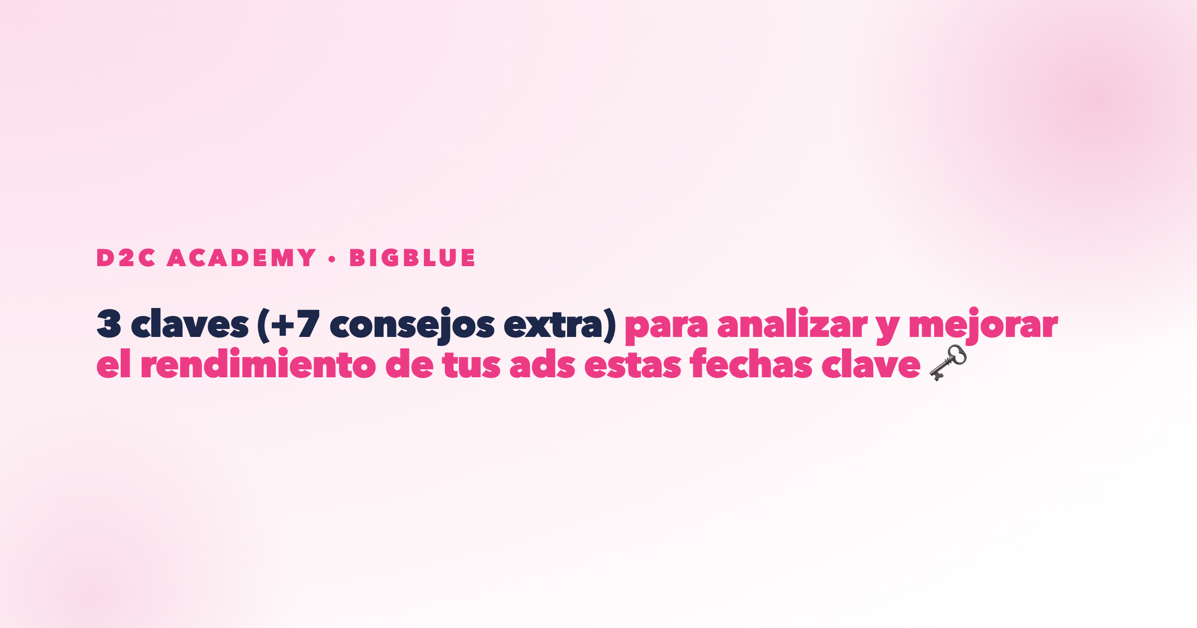 3 claves (+7 consejos extra) para analizar y mejorar el rendimiento de tus ads estas fechas clave 🗝️