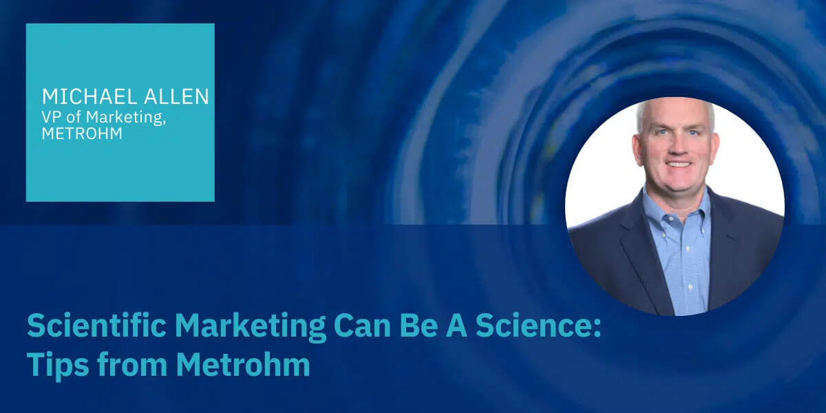 Life Sciences Marketing Can Be A Science: Tips from Metrohm on the Importance of Employing Scientific Methods to Marketing In a Post-COVID World