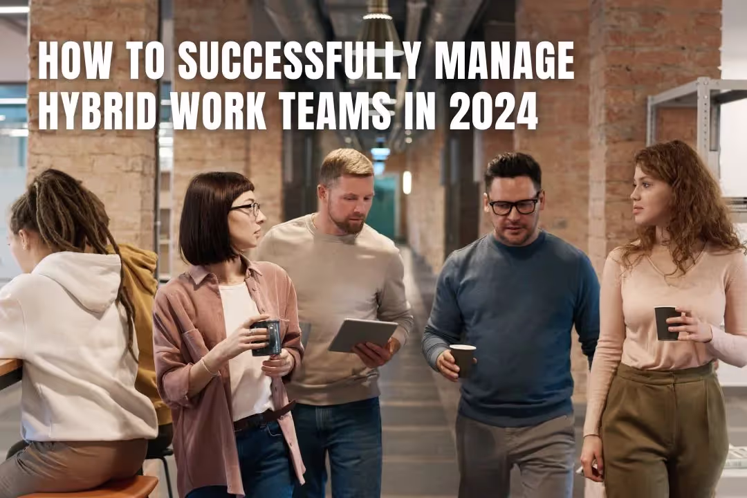 How to Successfully Manage Hybrid Work Teams in 2024