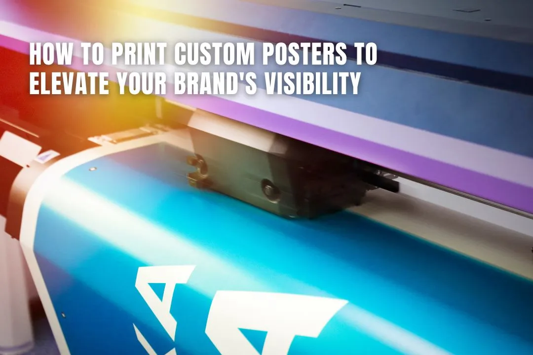How To Print Custom Posters To Elevate Your Brand's Visibility