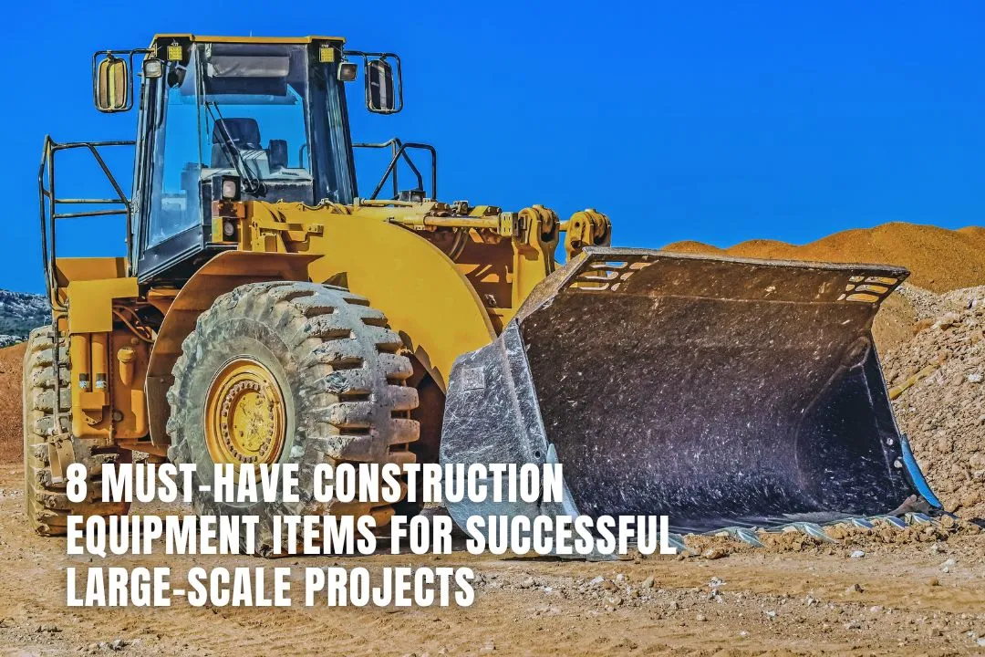 8 Must-Have Construction Equipment Items for Successful Large-Scale Projects