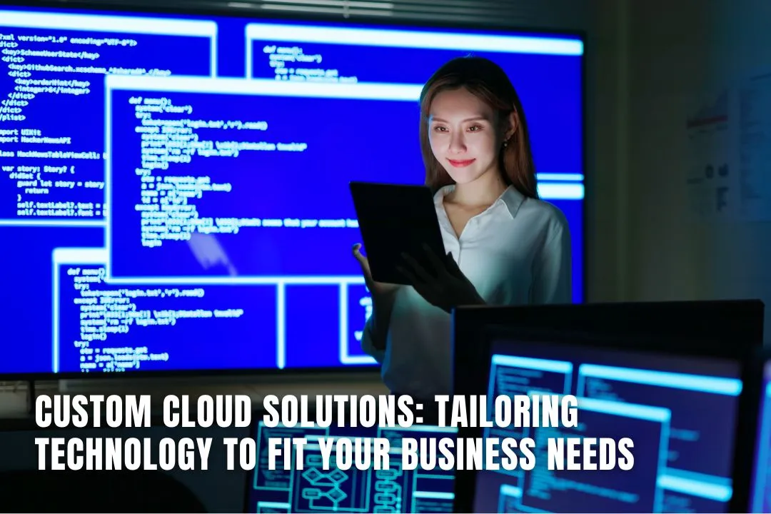 Custom Cloud Solutions: Tailoring Technology To Fit Your Business Needs