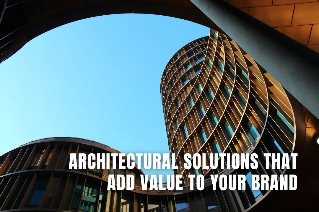 Architectural Solutions That Add Value to Your Brand