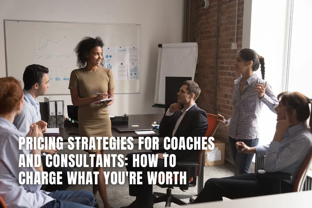 Pricing Strategies for Coaches and Consultants: How to Charge What You're Worth