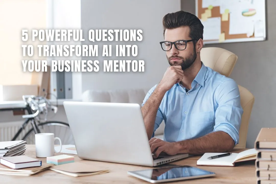 5 Powerful Questions to Transform AI into Your Business Mentor