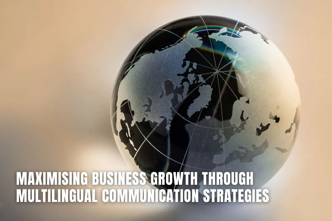 Maximising Business Growth Through Multilingual Communication Strategies