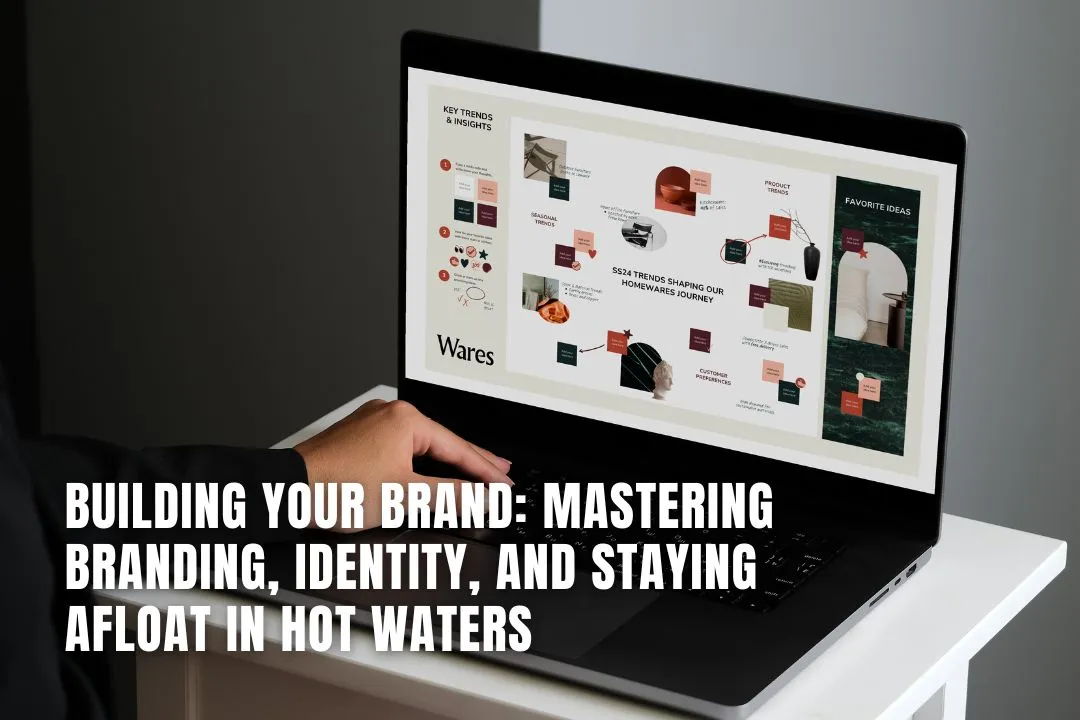 Building Your Brand: Mastering Branding, Identity, and Staying Afloat in Hot Waters