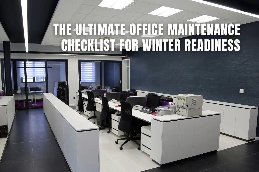 The Ultimate Office Maintenance Checklist for Winter Readiness