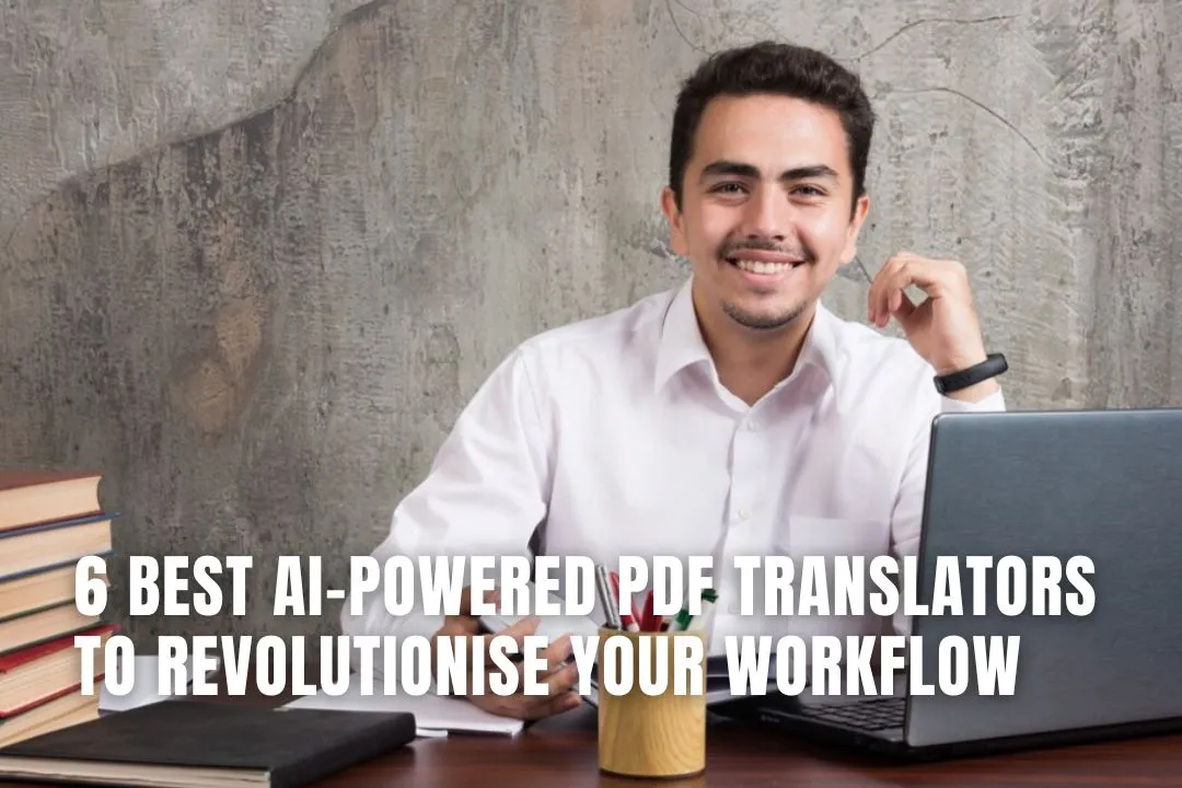 6 Best AI-Powered PDF Translators to Revolutionise Your Workflow