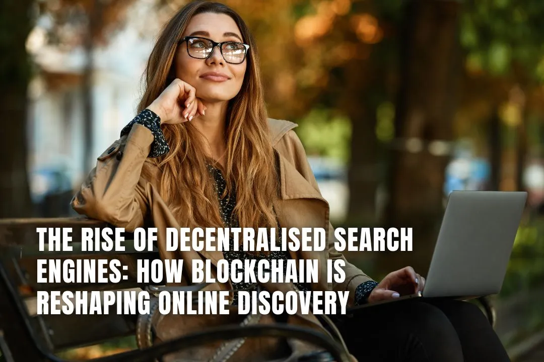 The Rise of Decentralised Search Engines: How Blockchain Is Reshaping Online Discovery