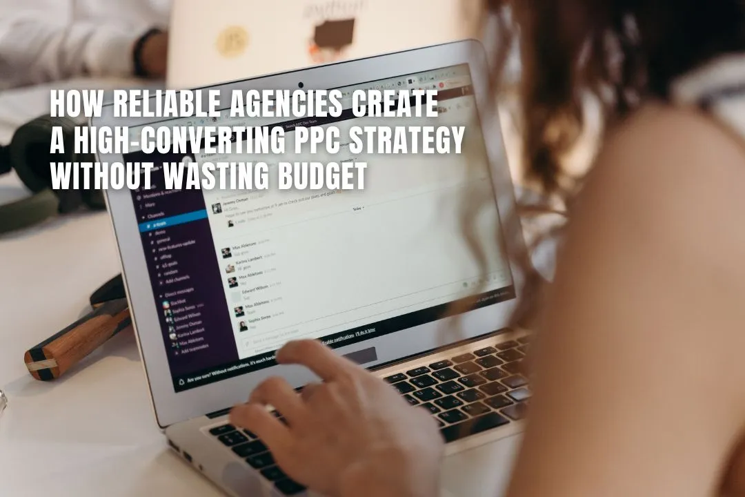 How Reliable Agencies Create a High-Converting PPC Strategy Without Wasting Budget