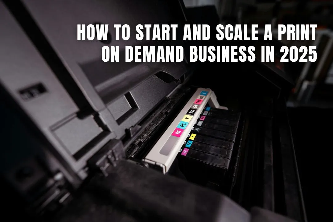 How to Start and Scale a Print on Demand Business in 2025