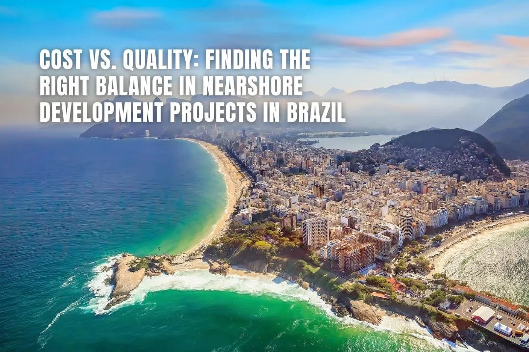 Cost vs. Quality: Finding the Right Balance in Nearshore Development Projects in Brazil