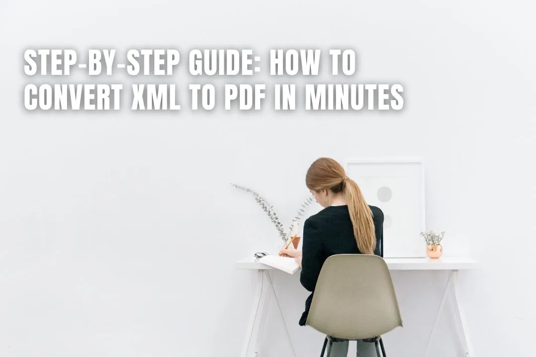 Step-by-Step Guide: How to Convert XML to PDF in Minutes