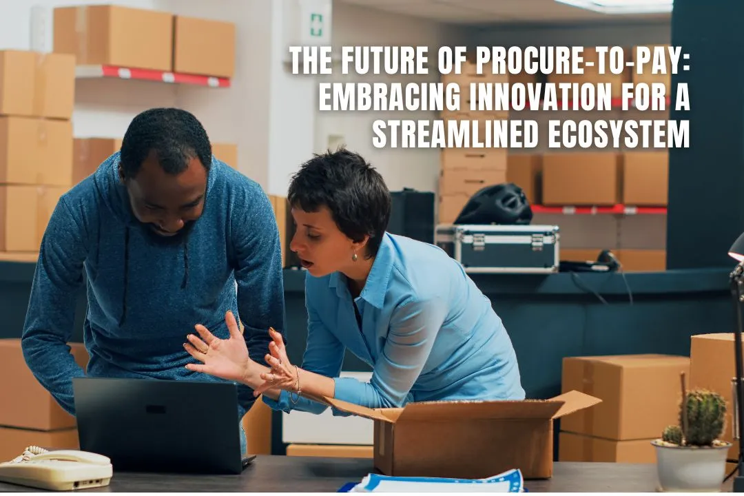 The Future of Procure-to-Pay: Embracing Innovation for a Streamlined Ecosystem