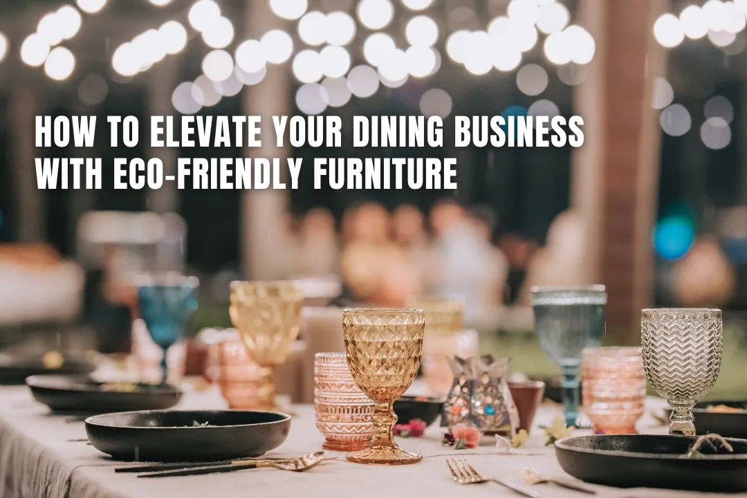 How to Elevate Your Dining Business with Eco-Friendly Furniture