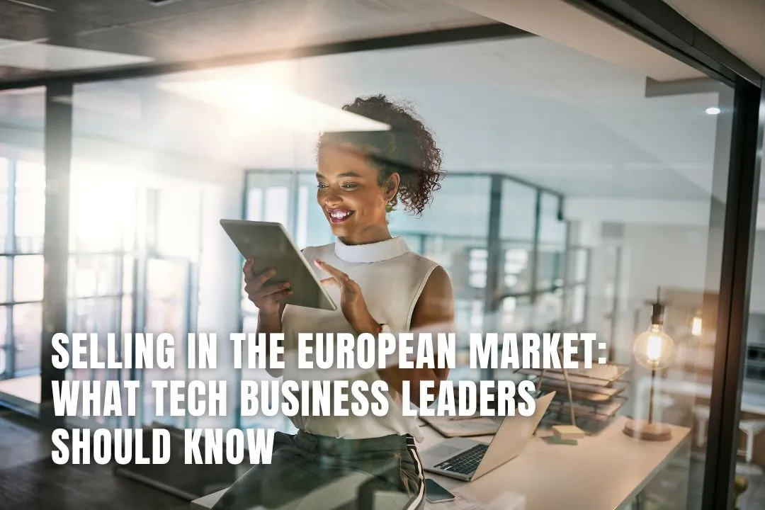 Selling in the European Market: What Tech Business Leaders Should Know