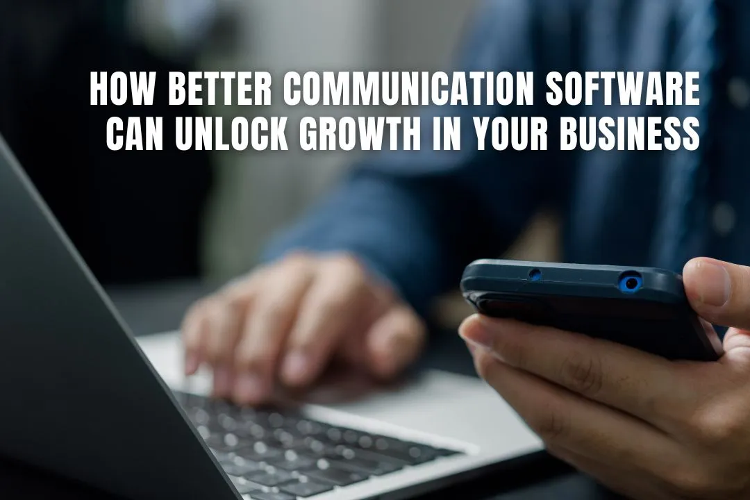 How Better Communication Software Can Unlock Growth in Your Business
