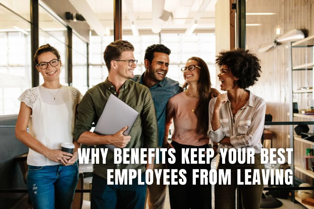 Why Benefits Keep Your Best Employees From Leaving
