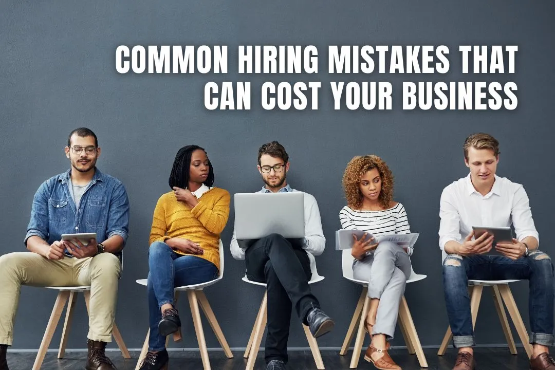 Common Hiring Mistakes That Can Cost Your Business