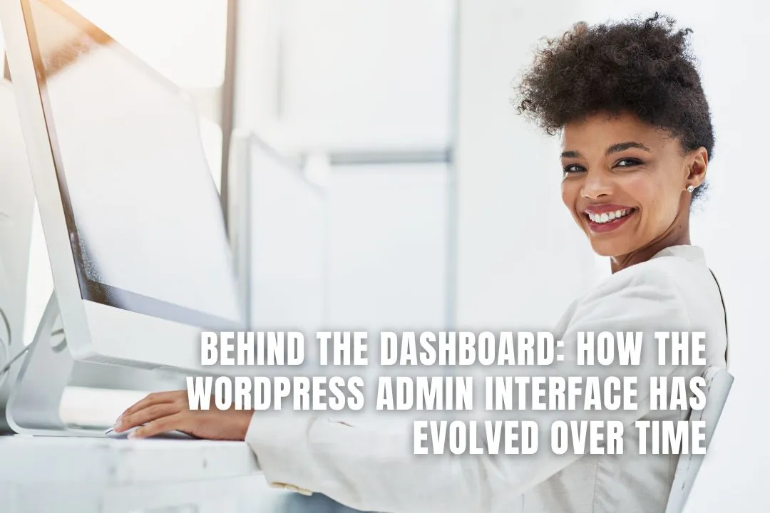 Behind the Dashboard: How the WordPress Admin Interface Has Evolved Over Time