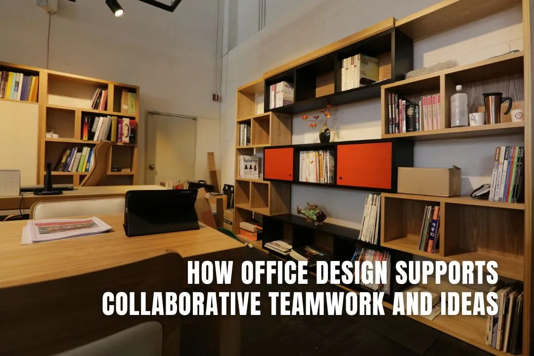 How Office Design Supports Collaborative Teamwork and Ideas