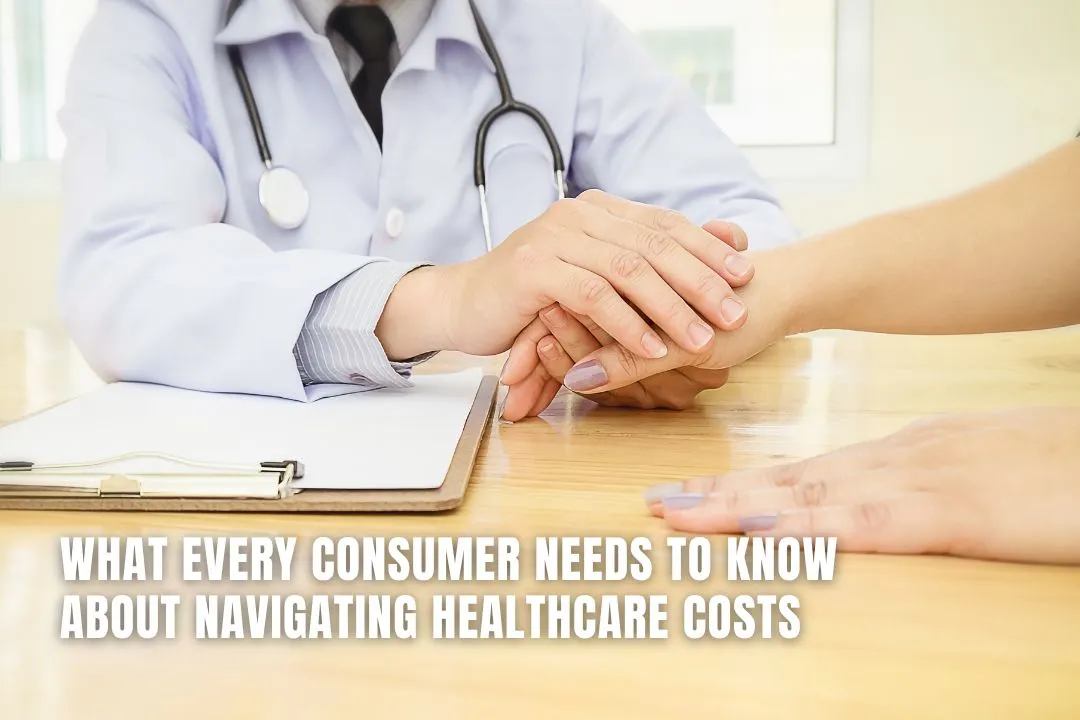 What Every Consumer Needs to Know About Navigating Healthcare Costs