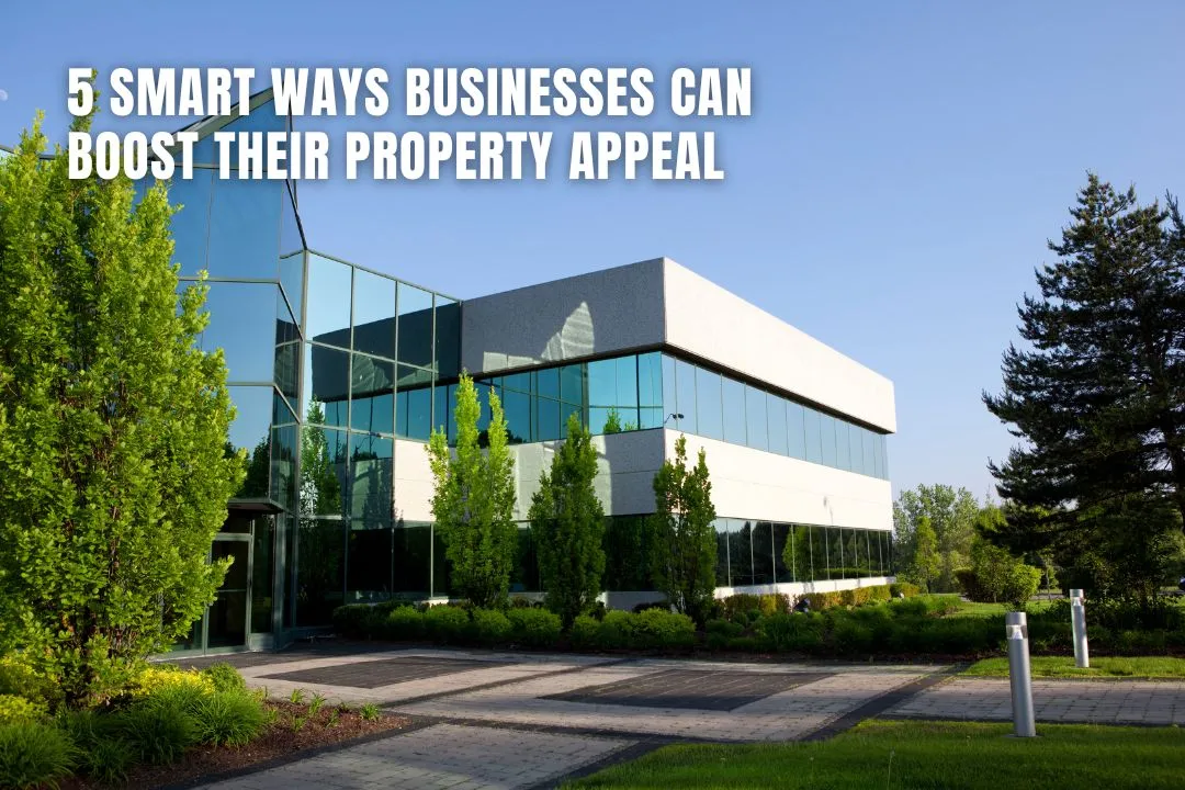 5 Smart Ways Businesses Can Boost Their Property Appeal