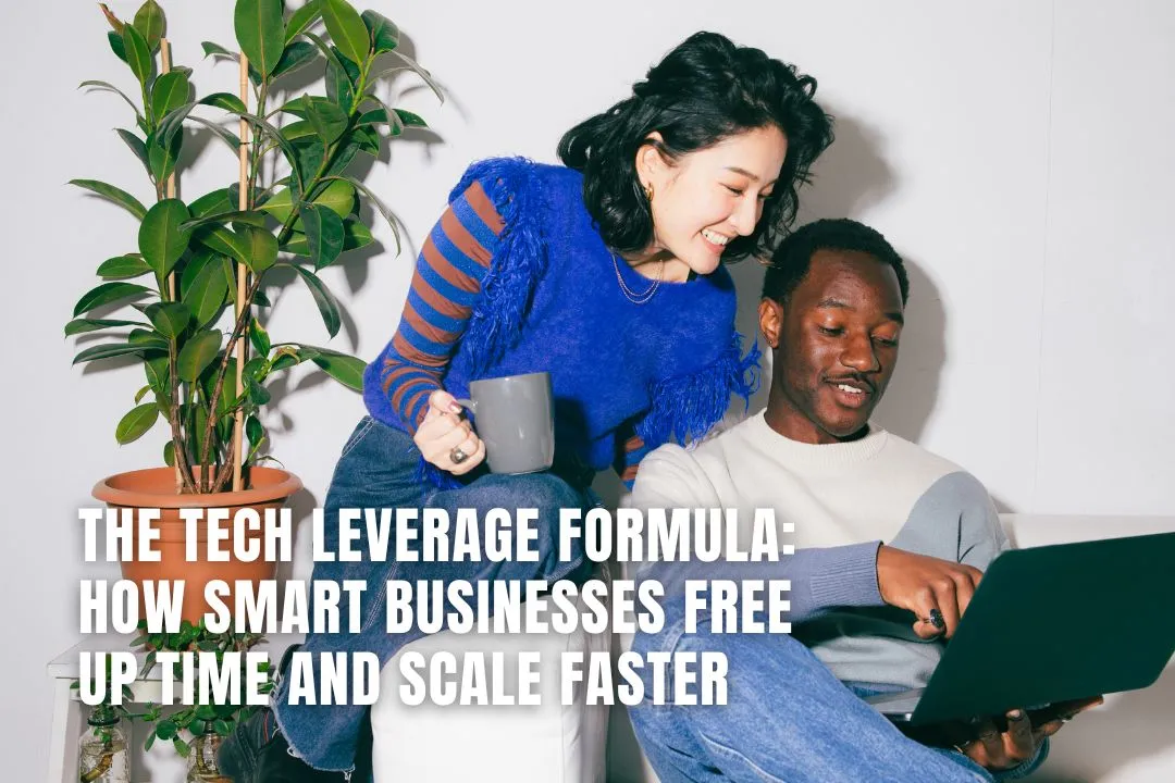 The Tech Leverage Formula: How Smart Businesses Free Up Time and Scale Faster