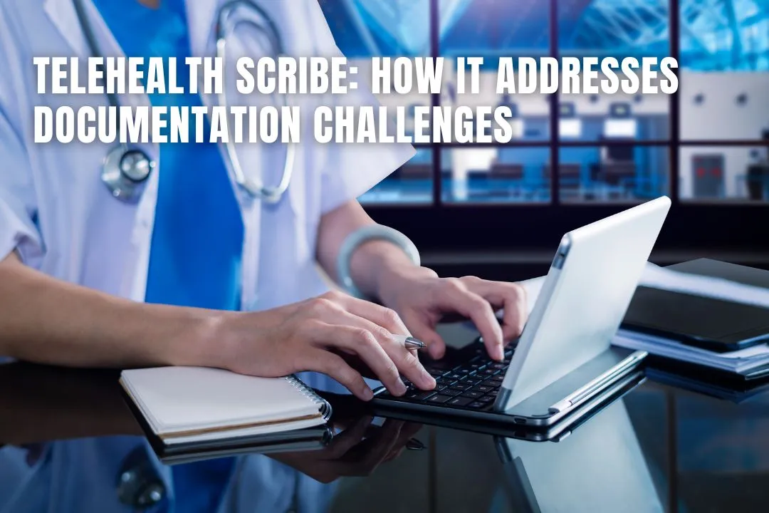 Telehealth Scribe: How It Addresses Documentation Challenges