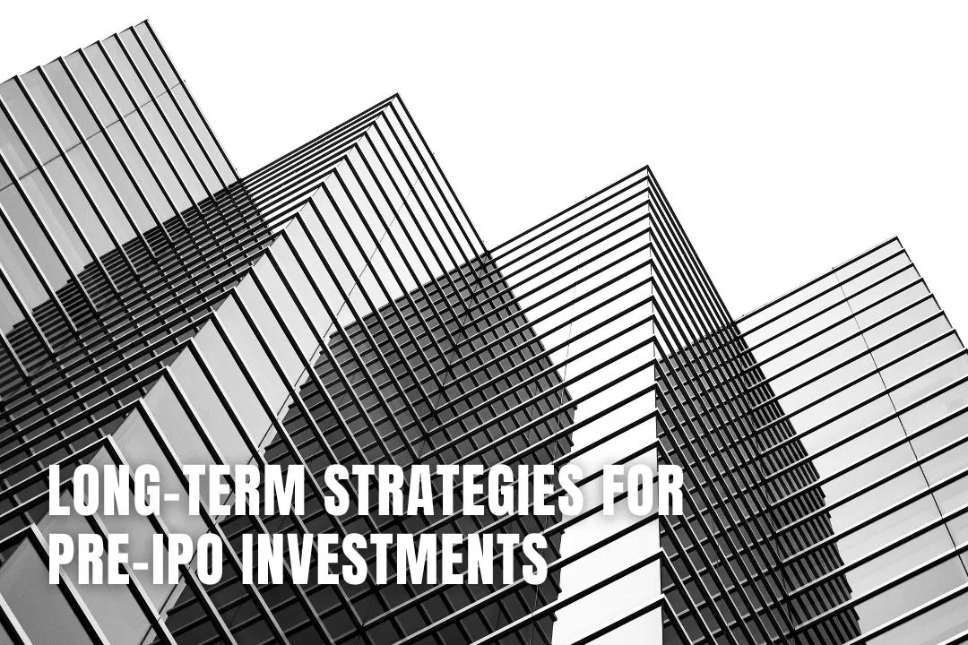 Long-Term Strategies for Pre-IPO Investments