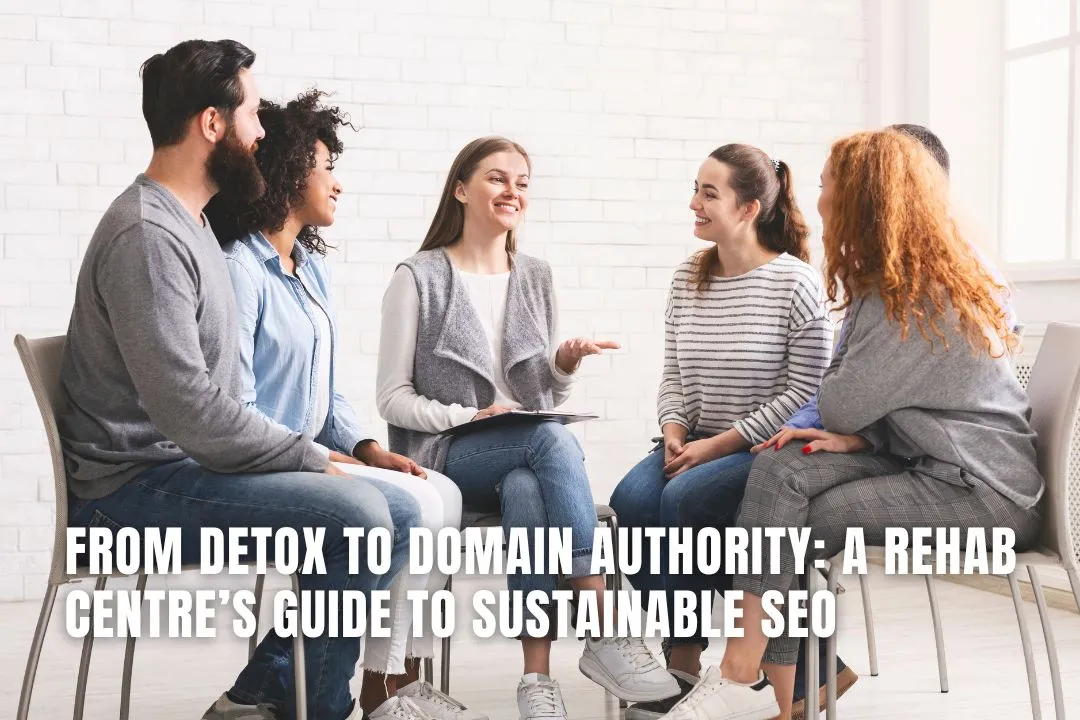 From Detox to Domain Authority: A Rehab Centre’s Guide to Sustainable SEO