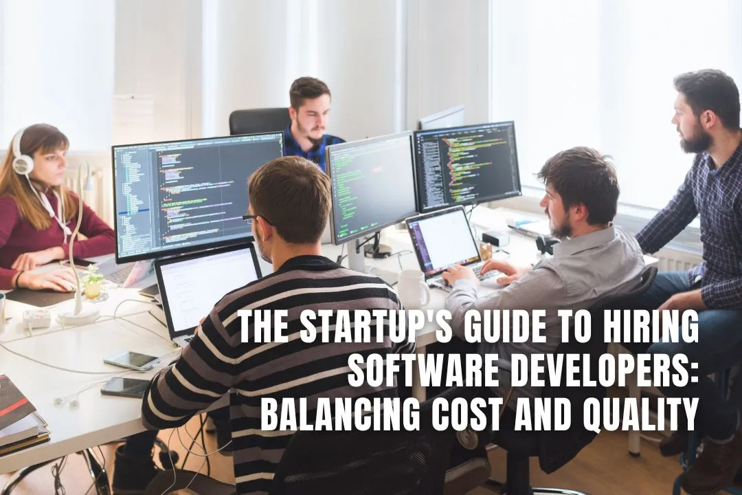 The Startup's Guide to Hiring Software Developers: Balancing Cost and Quality