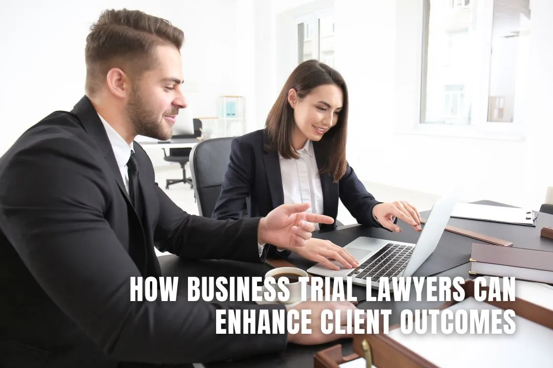 How Business Trial Lawyers Can Enhance Client Outcomes
