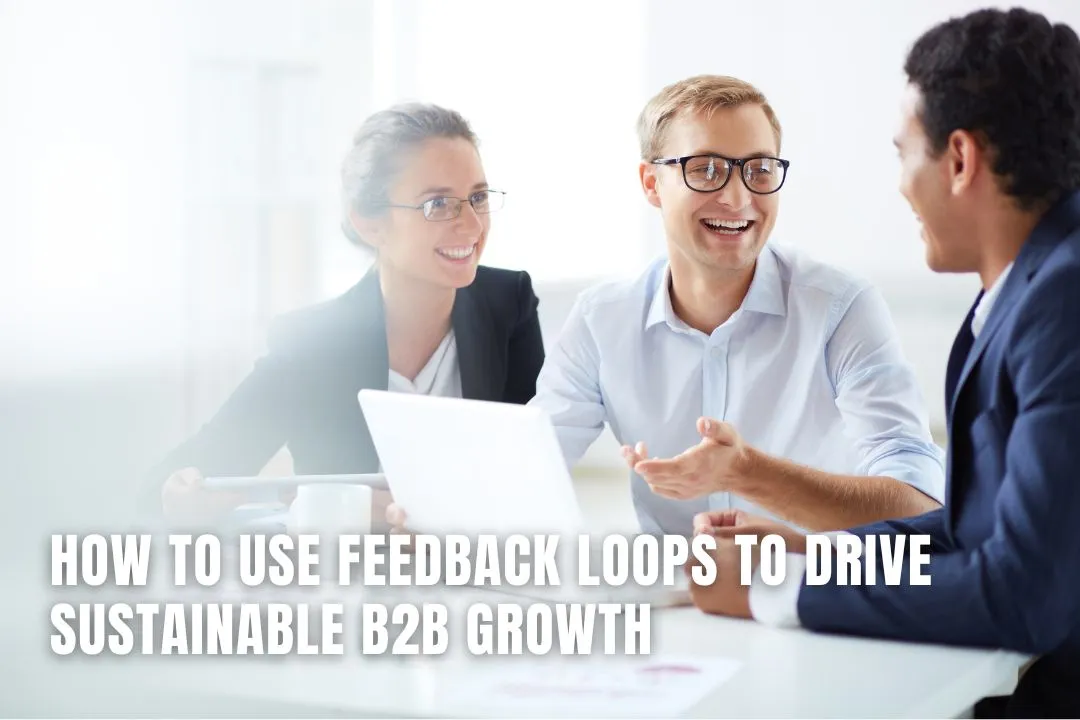 How to Use Feedback Loops to Drive Sustainable B2B Growth