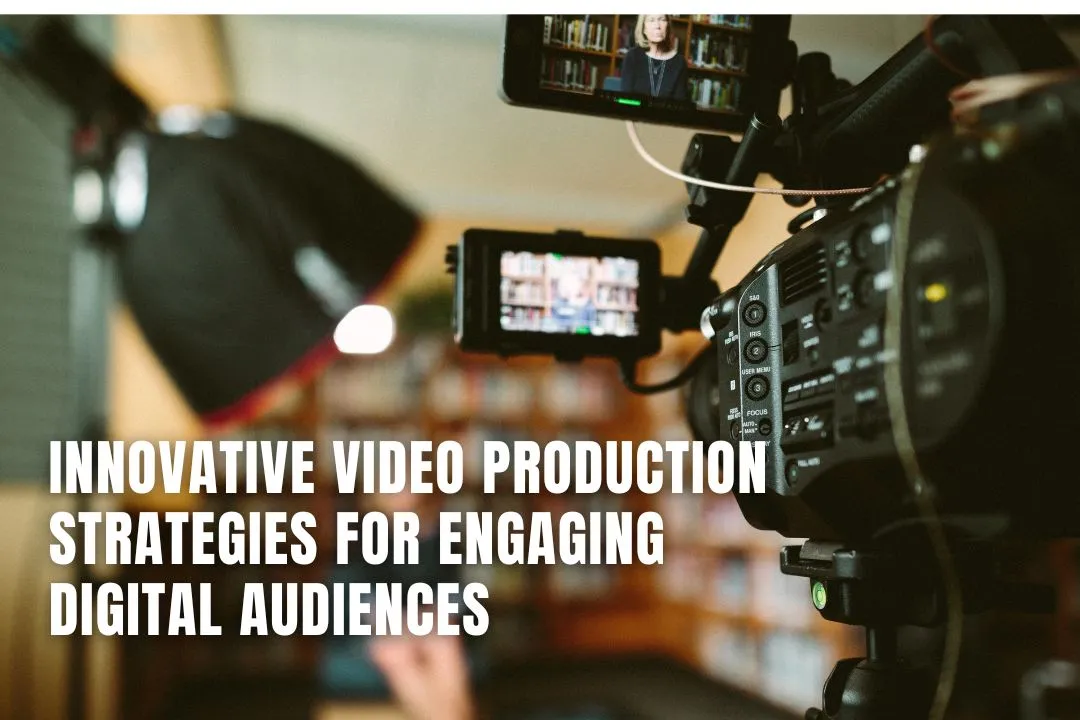 Innovative Video Production Strategies for Engaging Digital Audiences