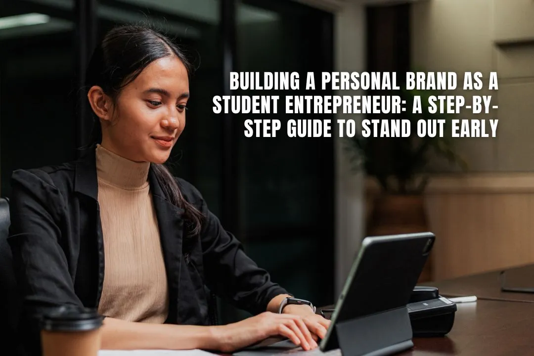 Building a Personal Brand as a Student Entrepreneur: A Step-by-Step Guide to Stand Out Early