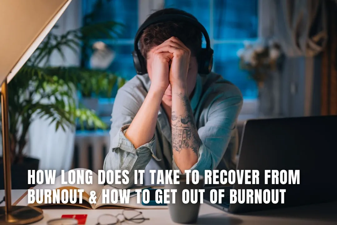 How Long Does It Take to Recover from Burnout & How to Get out of Burnout