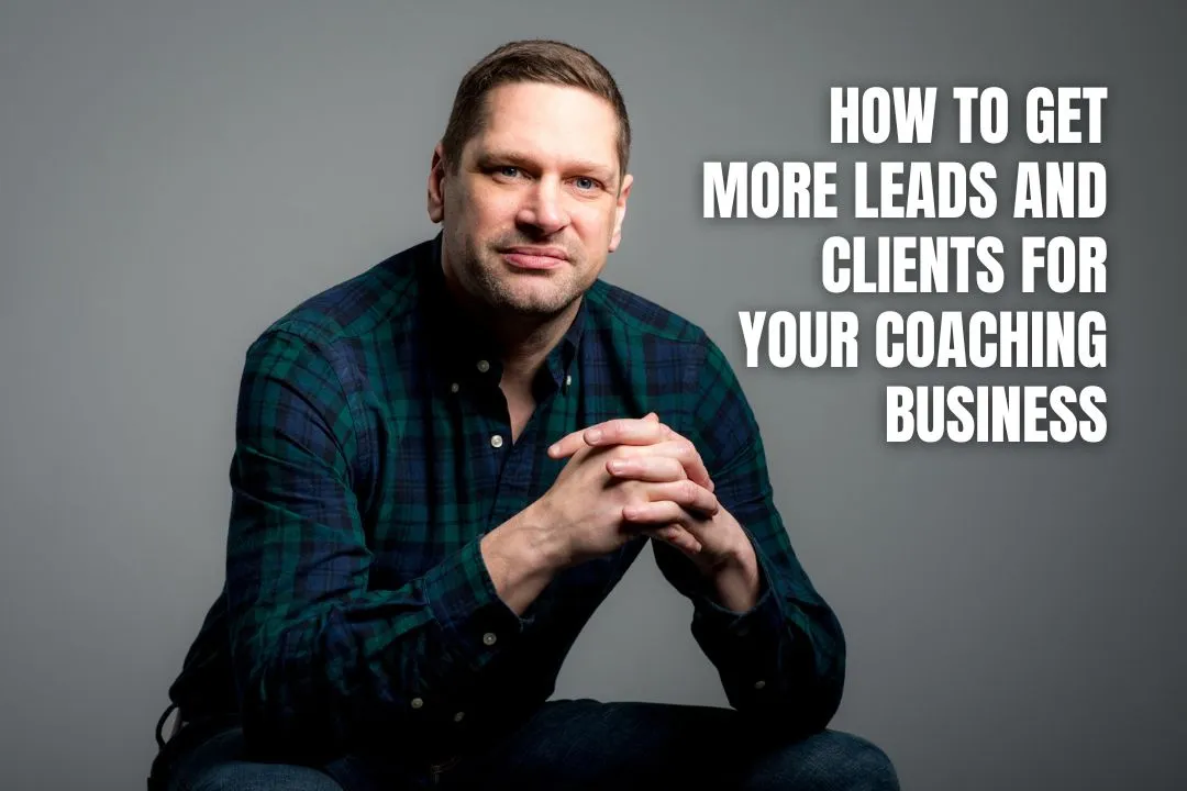 How To Get More Leads And Clients For Your Coaching Business