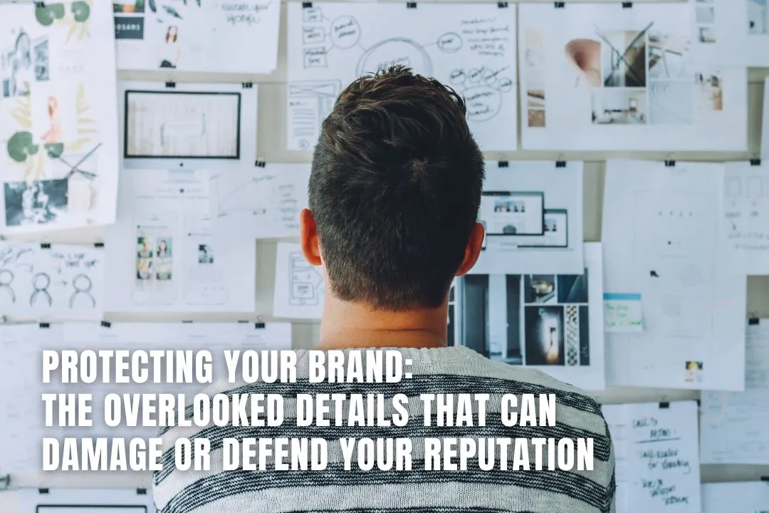 Protecting Your Brand: The Overlooked Details That Can Damage Or Defend Your Reputation