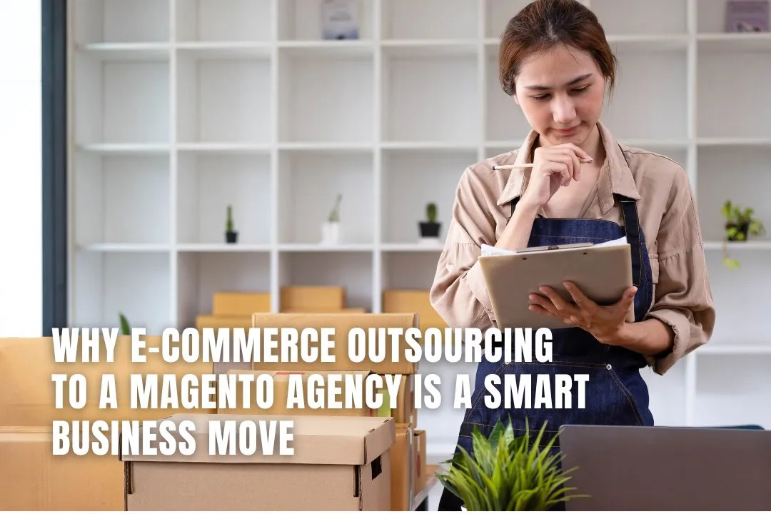 Why E-commerce Outsourcing to a Magento Agency is a Smart Business Move