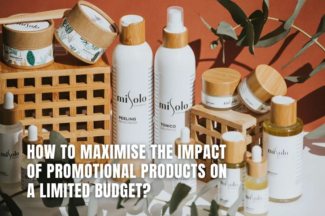 How to Maximise the Impact of Promotional Products on a Limited Budget?