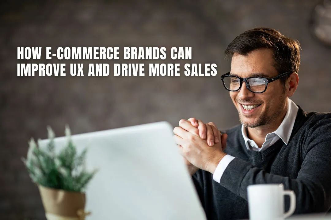 How E-commerce Brands Can Improve UX and Drive More Sales